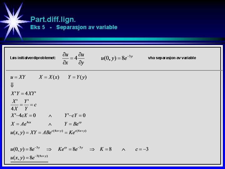 Part. diff. lign. Eks 5 - Separasjon av variable Løs initialverdiproblemet: vha separasjon av