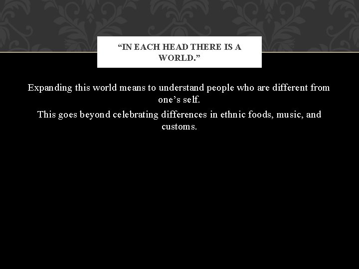 “IN EACH HEAD THERE IS A WORLD. ” Expanding this world means to understand
