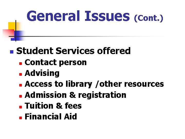 General Issues n (Cont. ) Student Services offered Contact person n Advising n Access