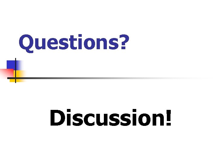 Questions? Discussion! 