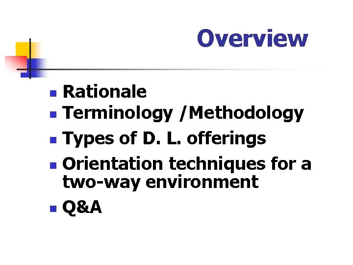 Overview Rationale n Terminology /Methodology n Types of D. L. offerings n Orientation techniques