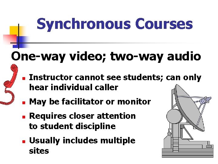 Synchronous Courses One-way video; two-way audio n n Instructor cannot see students; can only