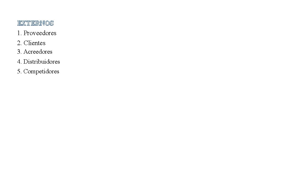 EXTERNOS 1. Proveedores 2. Clientes 3. Acreedores 4. Distribuidores 5. Competidores 