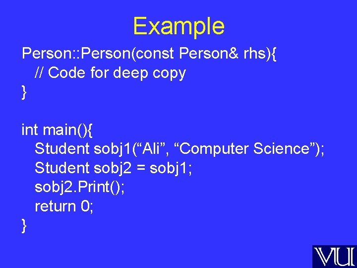 Example Person: : Person(const Person& rhs){ // Code for deep copy } int main(){