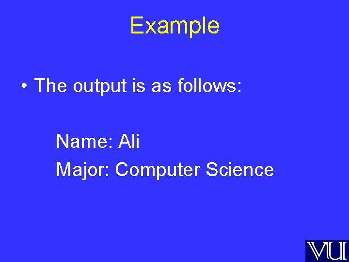 Example • The output is as follows: Name: Ali Major: Computer Science 