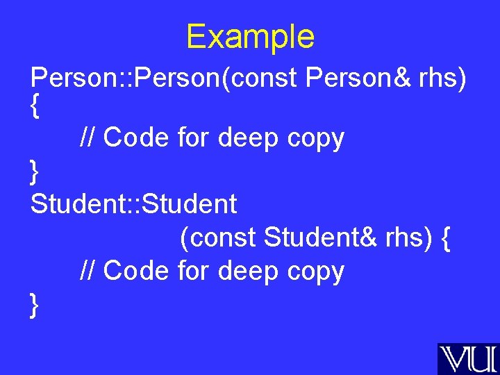 Example Person: : Person(const Person& rhs) { // Code for deep copy } Student: