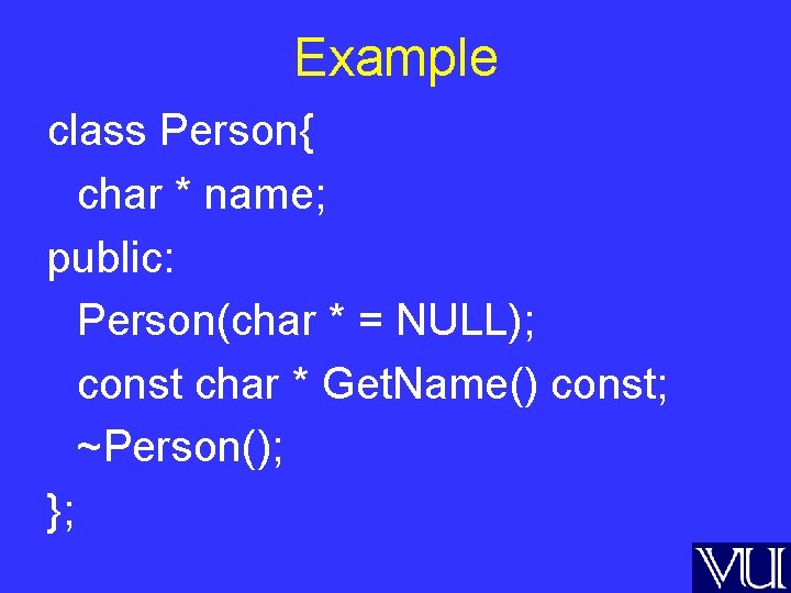 Example class Person{ char * name; public: Person(char * = NULL); const char *