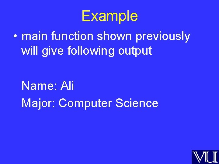 Example • main function shown previously will give following output Name: Ali Major: Computer