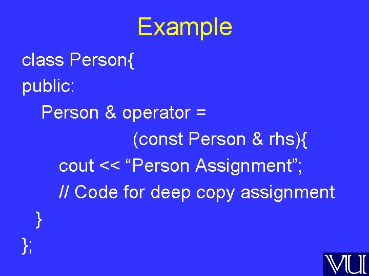 Example class Person{ public: Person & operator = (const Person & rhs){ cout <<