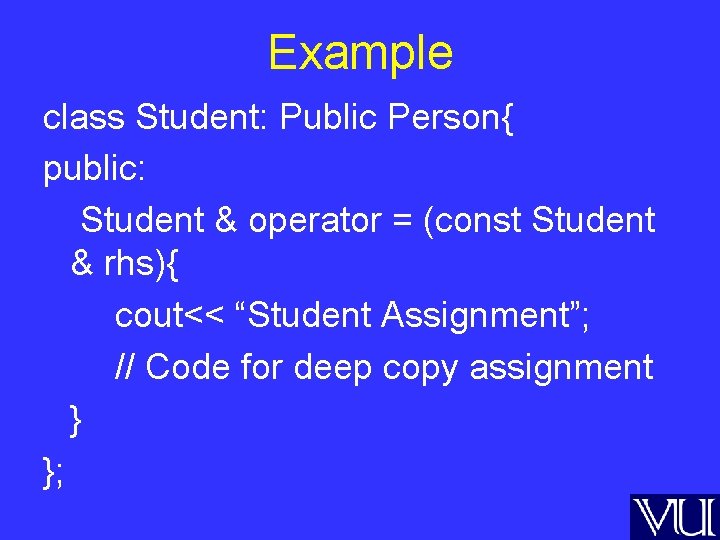 Example class Student: Public Person{ public: Student & operator = (const Student & rhs){