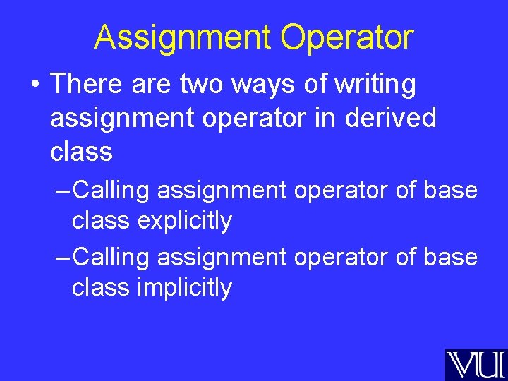 Assignment Operator • There are two ways of writing assignment operator in derived class