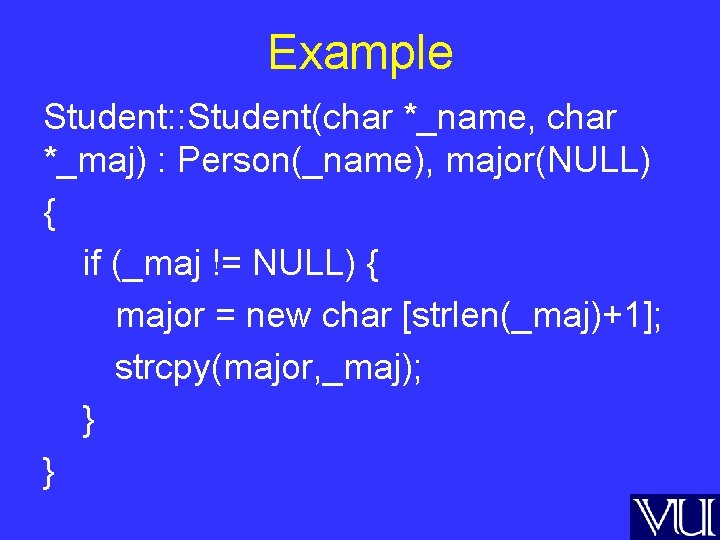 Example Student: : Student(char *_name, char *_maj) : Person(_name), major(NULL) { if (_maj !=