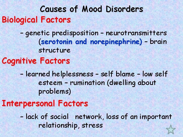 Causes of Mood Disorders Biological Factors – genetic predisposition – neurotransmitters (serotonin and norepinephrine)