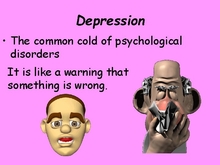 Depression • The common cold of psychological disorders It is like a warning that