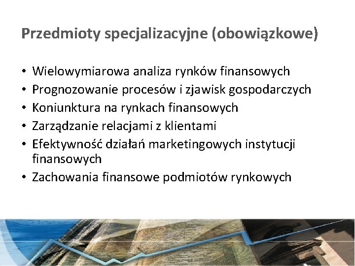 Przedmioty specjalizacyjne (obowiązkowe) Wielowymiarowa analiza rynków finansowych Prognozowanie procesów i zjawisk gospodarczych Koniunktura na