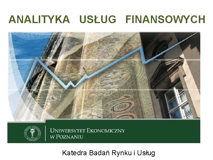 ANALITYKA USŁUG FINANSOWYCH Katedra Badań Rynku i Usług 