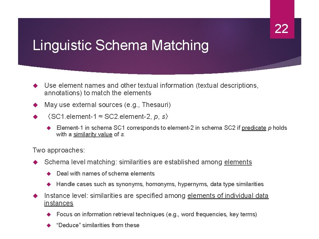 22 Linguistic Schema Matching Use element names and other textual information (textual descriptions, annotations)