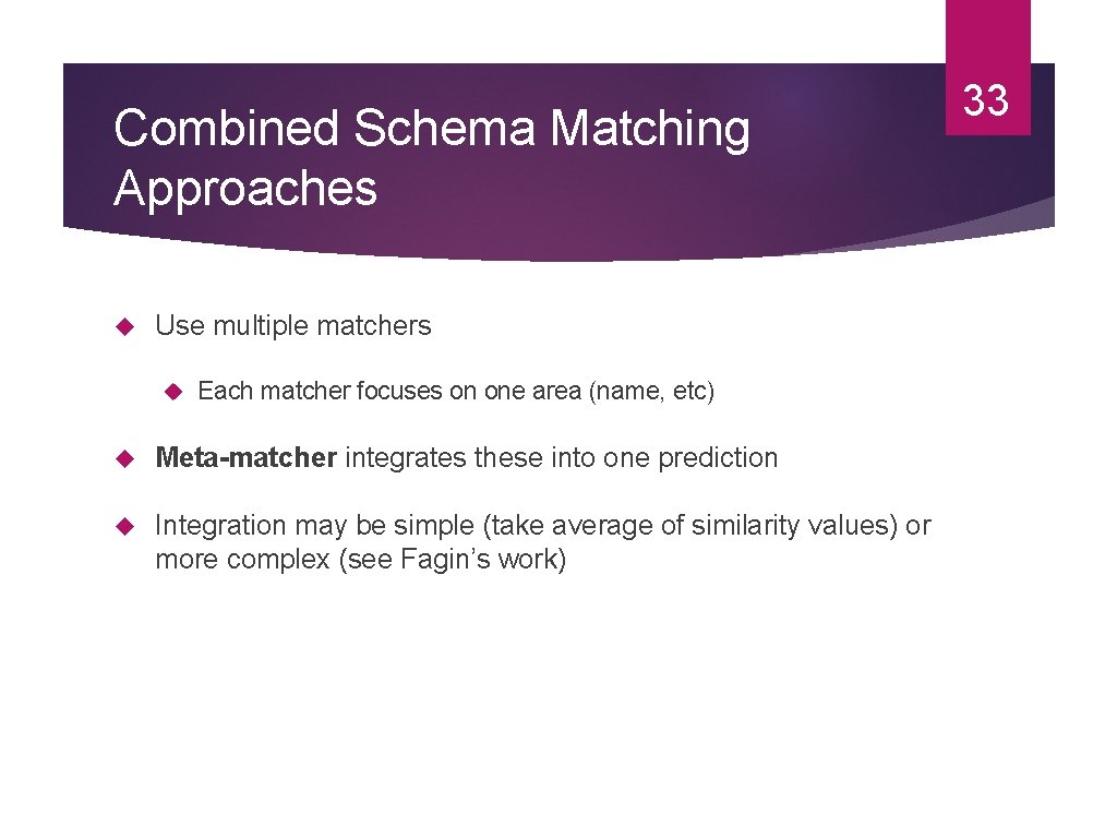 Combined Schema Matching Approaches Use multiple matchers Each matcher focuses on one area (name,