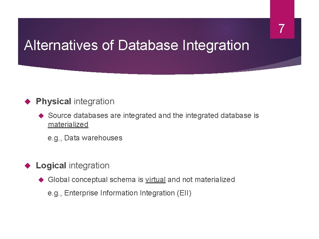 7 Alternatives of Database Integration Physical integration Source databases are integrated and the integrated