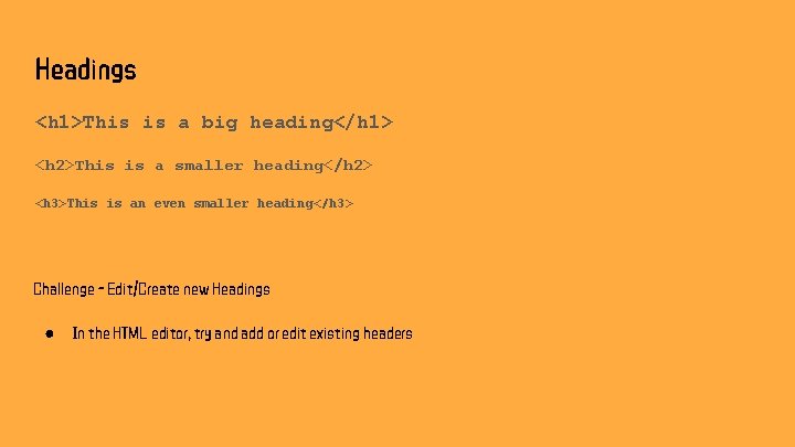 Headings <h 1>This is a big heading</h 1> <h 2>This is a smaller heading</h Headings <h 1>This is a big heading</h 1> <h 2>This is a smaller heading</h