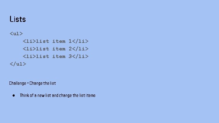 Lists <ul> <li>list item 1</li> <li>list item 2</li> <li>list item 3</li> </ul> Challenge - Lists <ul> <li>list item 1</li> <li>list item 2</li> <li>list item 3</li> </ul> Challenge -