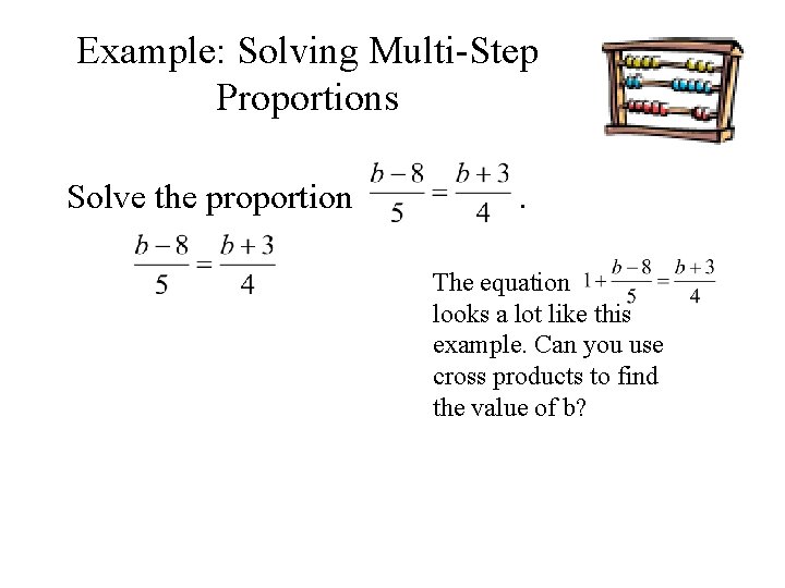 Example: Solving Multi-Step Proportions Solve the proportion . The equation looks a lot like