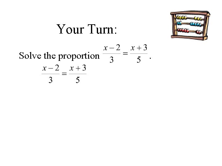 Your Turn: Solve the proportion . 