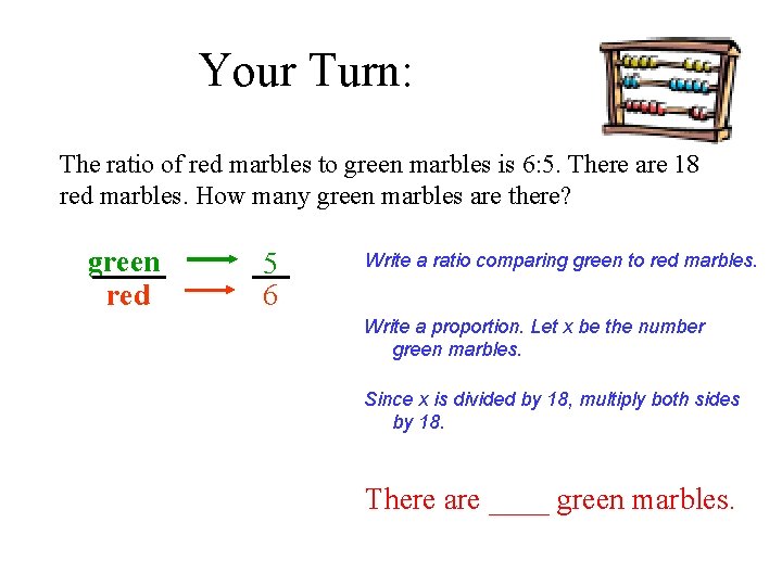 Your Turn: The ratio of red marbles to green marbles is 6: 5. There