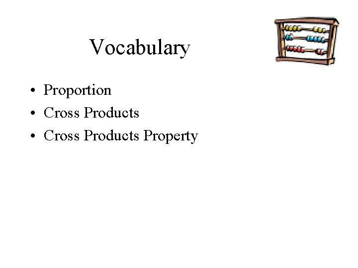 Vocabulary • Proportion • Cross Products Property 