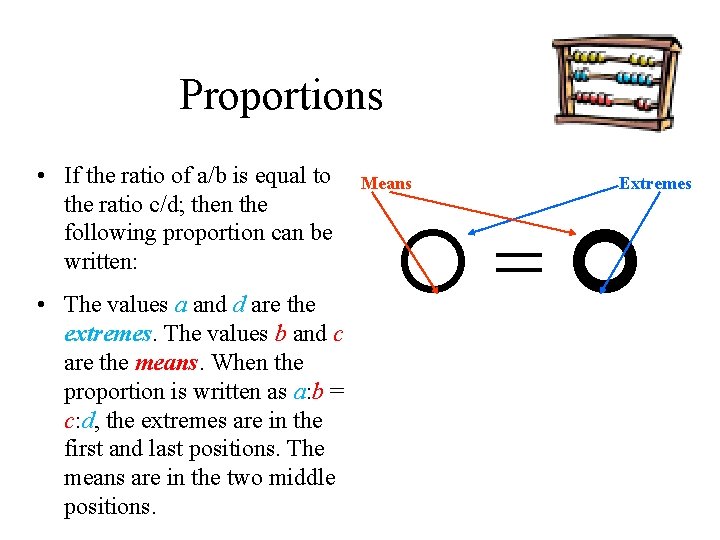 Proportions • If the ratio of a/b is equal to the ratio c/d; then