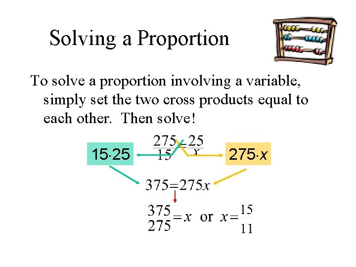 Solving a Proportion To solve a proportion involving a variable, simply set the two