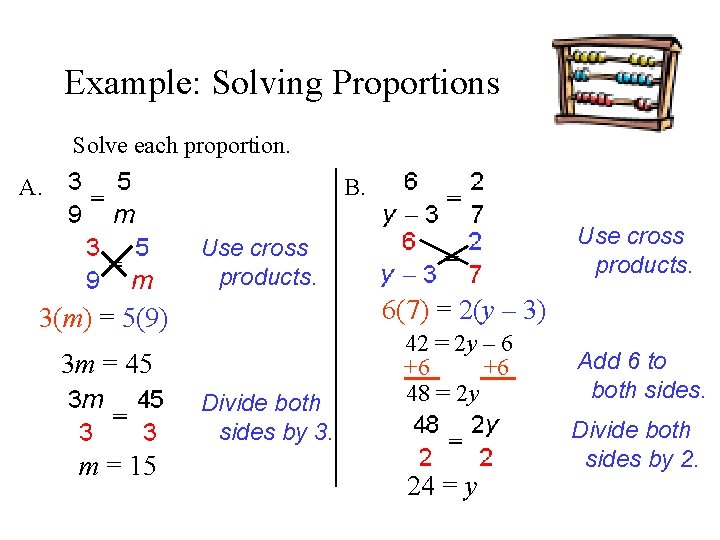 Example: Solving Proportions Solve each proportion. A. B. Use cross products. 6(7) = 2(y