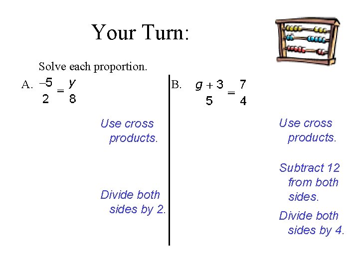 Your Turn: Solve each proportion. A. B. Use cross products. Divide both sides by