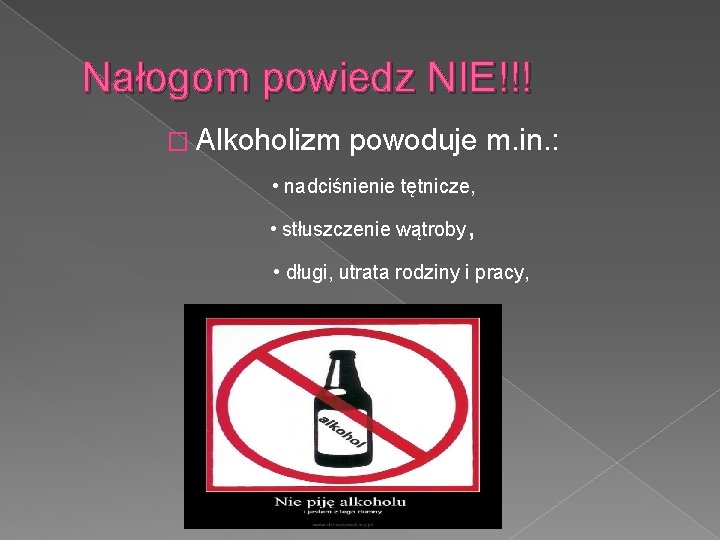 Nałogom powiedz NIE!!! � Alkoholizm powoduje m. in. : • nadciśnienie tętnicze, • stłuszczenie