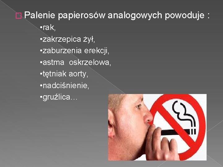� Palenie papierosów analogowych powoduje : • rak, • zakrzepica żył, • zaburzenia erekcji, � Palenie papierosów analogowych powoduje : • rak, • zakrzepica żył, • zaburzenia erekcji,