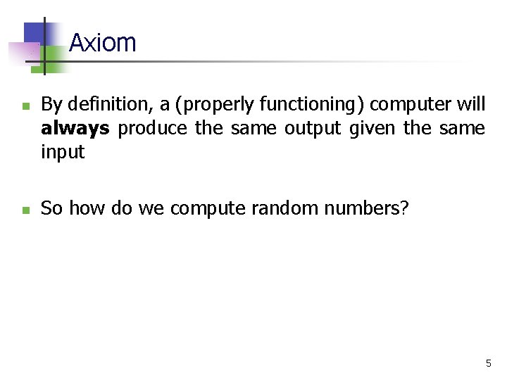 Axiom n n By definition, a (properly functioning) computer will always produce the same Axiom n n By definition, a (properly functioning) computer will always produce the same