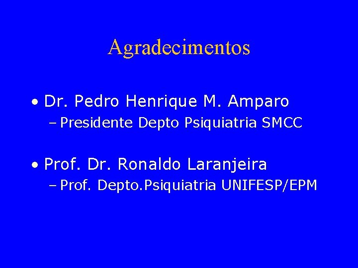 Agradecimentos • Dr. Pedro Henrique M. Amparo – Presidente Depto Psiquiatria SMCC • Prof.