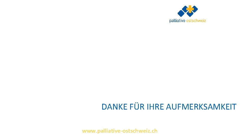 DANKE FÜR IHRE AUFMERKSAMKEIT www. palliative-ostschweiz. ch 