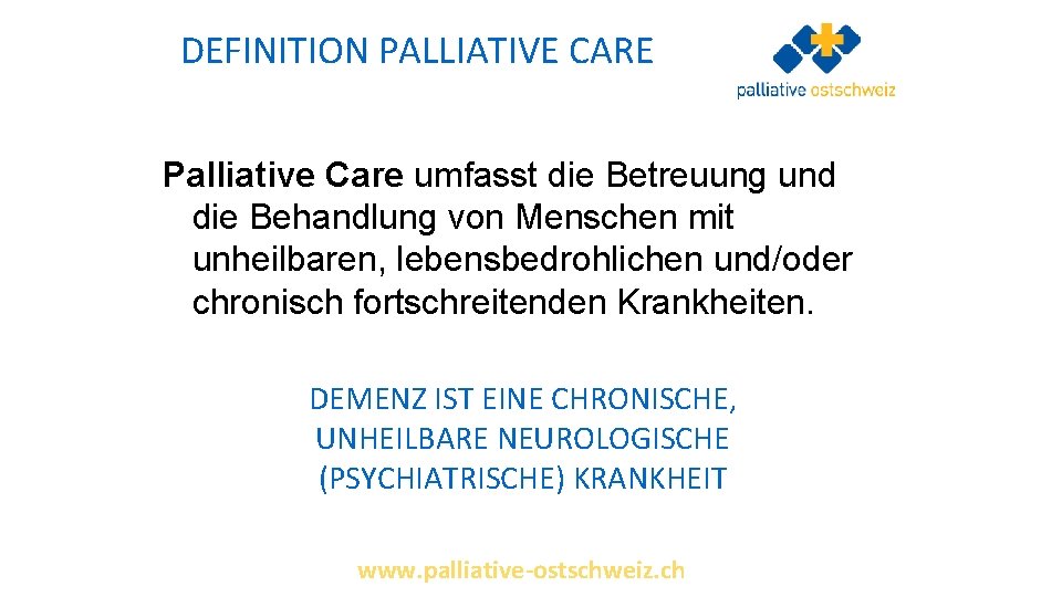 DEFINITION PALLIATIVE CARE Palliative Care umfasst die Betreuung und die Behandlung von Menschen mit