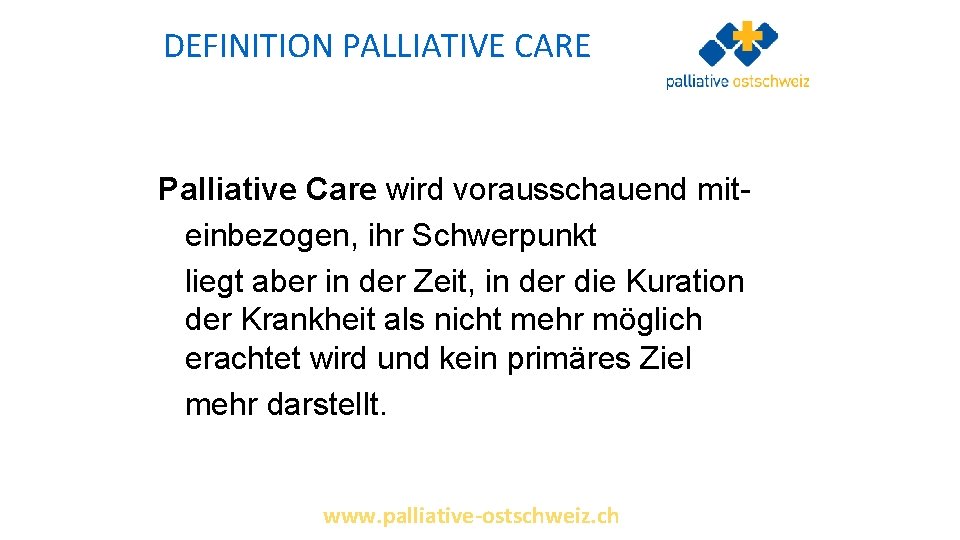 DEFINITION PALLIATIVE CARE Palliative Care wird vorausschauend miteinbezogen, ihr Schwerpunkt liegt aber in der