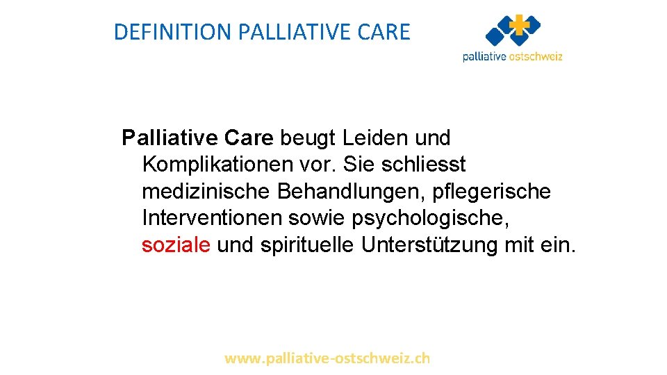 DEFINITION PALLIATIVE CARE Palliative Care beugt Leiden und Komplikationen vor. Sie schliesst medizinische Behandlungen,