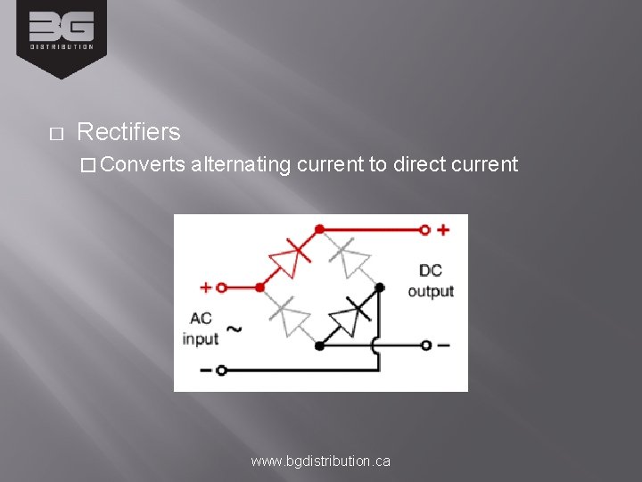 � Rectifiers � Converts alternating current to direct current www. bgdistribution. ca 