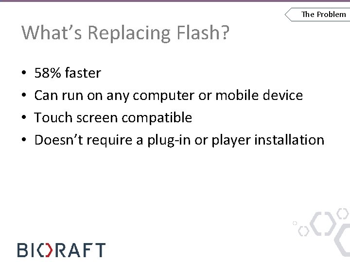 What’s Replacing Flash? • • The Problem 58% faster Can run on any computer
