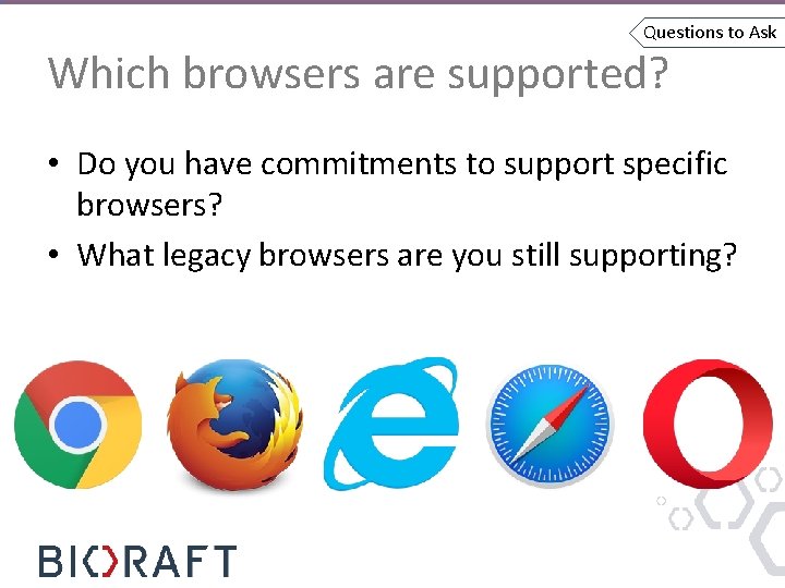 Questions to Ask Which browsers are supported? • Do you have commitments to support