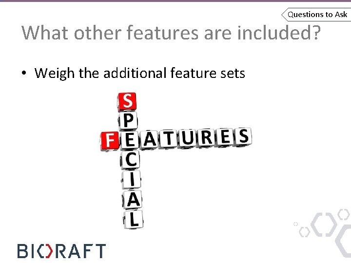 Questions to Ask What other features are included? • Weigh the additional feature sets