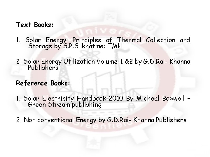 Text Books: 1. Solar Energy: Principles of Thermal Collection and Storage by S. P.