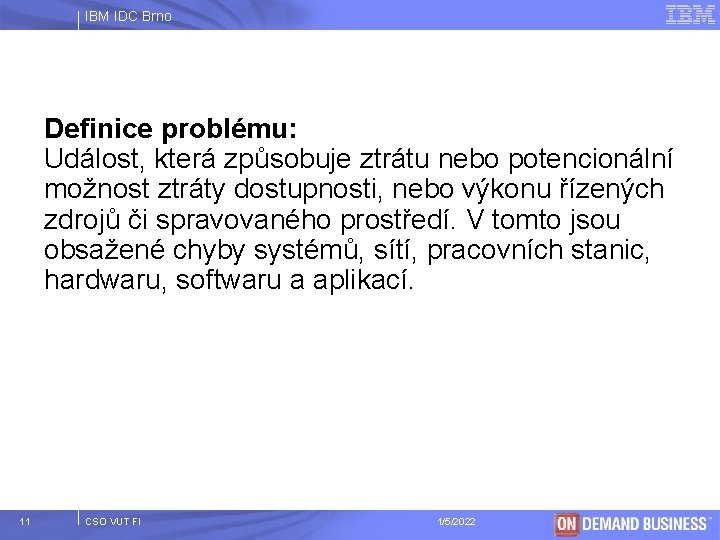 IBM IDC Brno Definice problému: Událost, která způsobuje ztrátu nebo potencionální možnost ztráty dostupnosti,