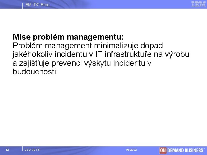 IBM IDC Brno Mise problém managementu: Problém management minimalizuje dopad jakéhokoliv incidentu v IT