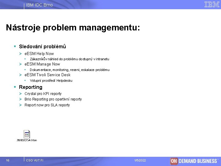 IBM IDC Brno Nástroje problem managementu: § Sledování problémů Ø e. ESM Help Now