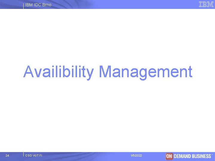 IBM IDC Brno Availibility Management 24 CSO VUT FI 1/5/2022 © 2003 IBM Corporation